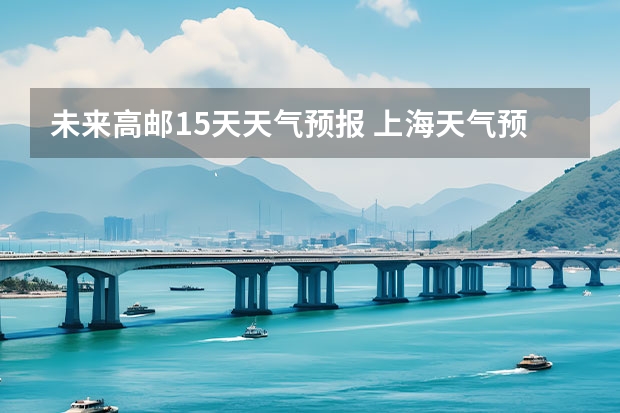 未来高邮15天天气预报 上海天气预报15天准确率